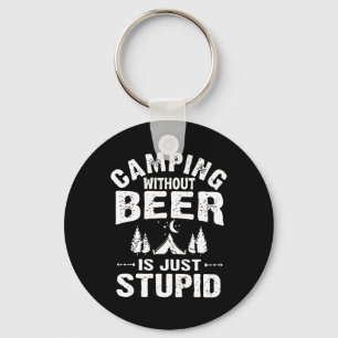 Camping Without Beer Is Just Stupid Key Ring