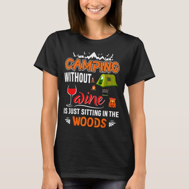 Camping Without Wine Is Just Sitting In The Woods T-Shirt (Front)