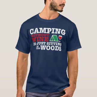 Camping Without Wine Is Just Sitting in the Woods  T-Shirt
