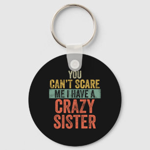 Can't Scare Me I Have A Crazy Sister Funny Bro Key Ring