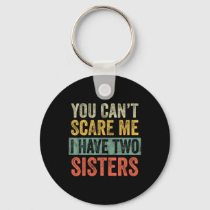 Can't Scare Me I Have Two Sisters Funny Brothe Key Ring