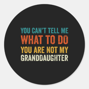 Can't Tell Me What To Do You Are Not My Grandd Classic Round Sticker