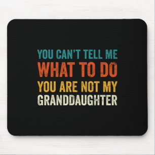 Can't Tell Me What To Do You Are Not My Grandd Mouse Pad
