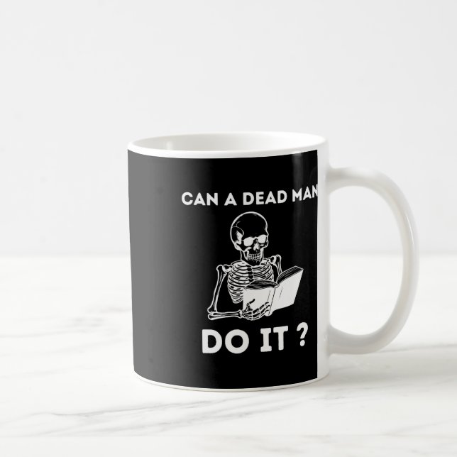 Can A Dead Man Do It Skeleton Halloween Behaviour  Coffee Mug (Right)