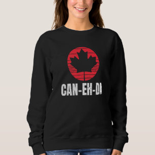 Can Eh Da For A Proud Canadian Sweatshirt