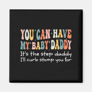 Can Have My Baby Daddy It's The Step Daddy I'll Cu Magnet