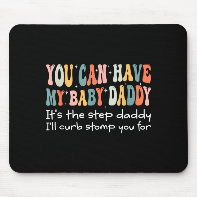 Can Have My Baby Daddy It's The Step Daddy I'll Cu Mouse Pad (Front)