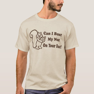 Can I bust my nut on your face? T-Shirt