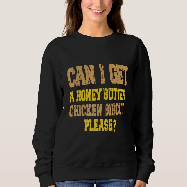 Can I Get A Honey Butter Chicken Biscuit Please Sweatshirt (Front)