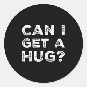 Can I Get A Hug_ Funny Quote Classic Round Sticker