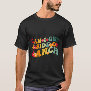 Can I Get A Side Of Ranch Foodie Ranch Foodies T-Shirt