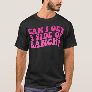 Can I Get A Side Of Ranch Funny Trendy Sarcasm Quo T-Shirt