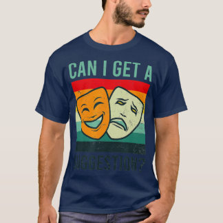 Can I Get A Suggestion Design Improv Theatre  T-Shirt