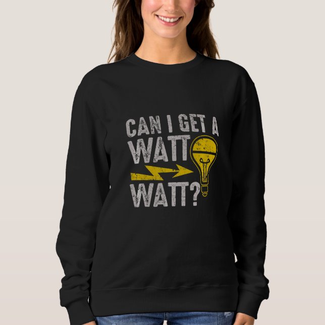 Can I Get A Watt Watt  Electric Electrical Electri Sweatshirt (Front)