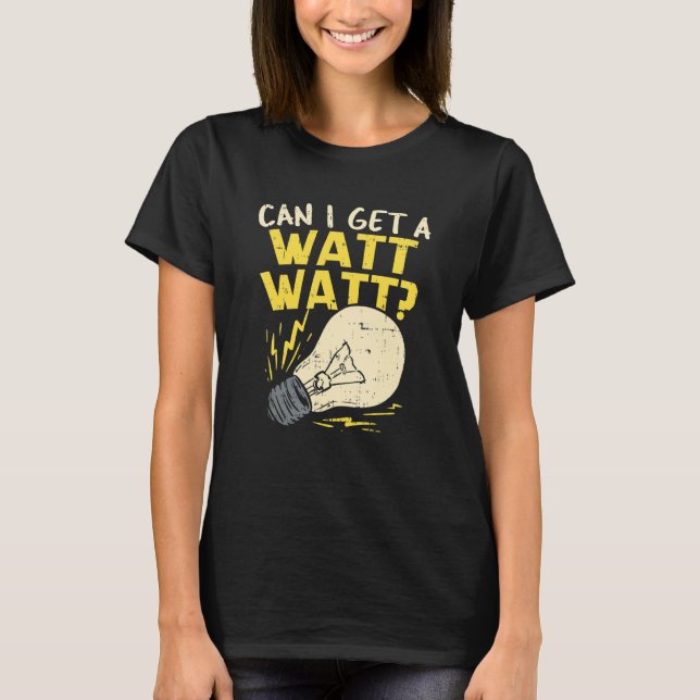 Can I Get A Watt Watt Electrician Joke T-Shirt (Front)