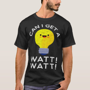 Can I Get A Watt Watt  Electrician Pun T-Shirt