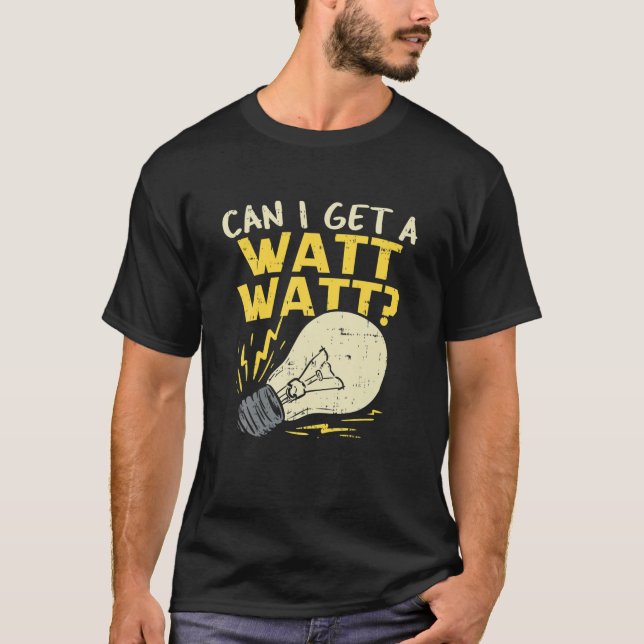 Can I Get A Watt Watt? - Funny Electrician Joke T-Shirt (Front)