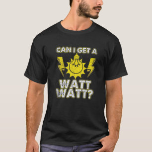 Can I Get A Watt Watt - Funny Electrician T-Shirt
