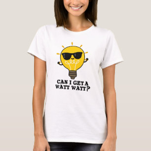 Can I Get A Watt Watt Funny Science Bulb Pun  T-Shirt