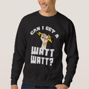 Can I Get A Watt Watt Sweatshirt
