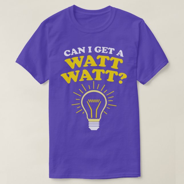Can I Get a Watt Watt  T-Shirt (Design Front)
