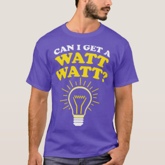Can I Get a Watt Watt T-Shirt