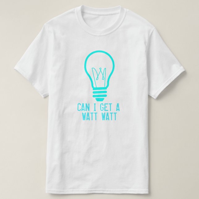 Can I Get a Watt Watt T-Shirt (Design Front)