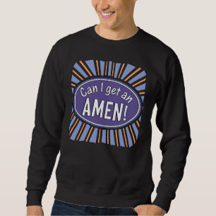 Can I get an AMEN! Sweatshirt