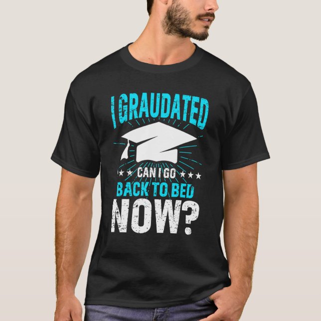 Can I Go Back To Bed  Graduation  For Her Him T-Shirt (Front)