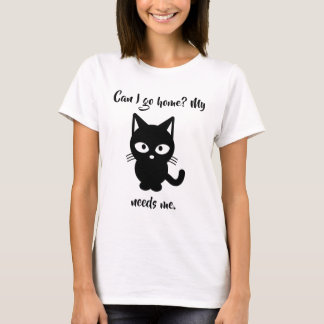 Can I go home? My cat needs me T-shirt