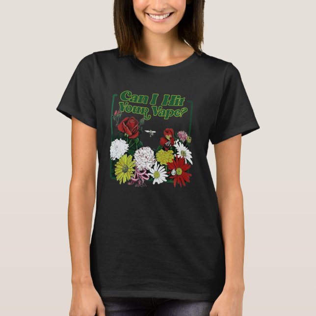 Can I Hit Your Vape Flower T-Shirt (Front)