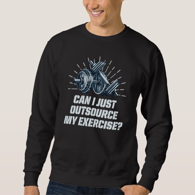 Can I Just Outsource My Exercise Workout Gym Humor Sweatshirt (Front)