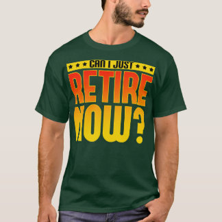 Can I Just Retire Now T-Shirt