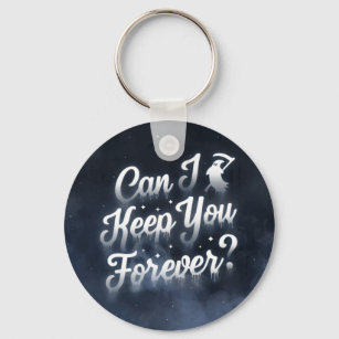 Can I Keep You Forever Keychain