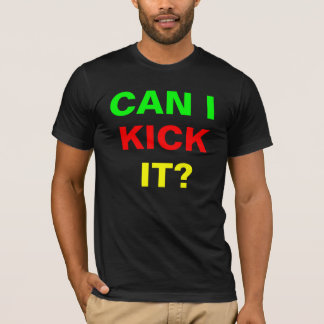 CAN I, KICK, IT? T-Shirt