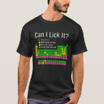Can I Lick It Periodic Table Teacher Student Kids T-Shirt<br><div class="desc">Get ready to turn heads and spark laughs with this Can I Lick It Periodic Table Shirt. The perfect blend of science humour and geeky charm. Whether you’re a chemistry student, a science teacher, or just someone who loves a good nerdy pun, this Can I Lick It Periodic Table T...</div>