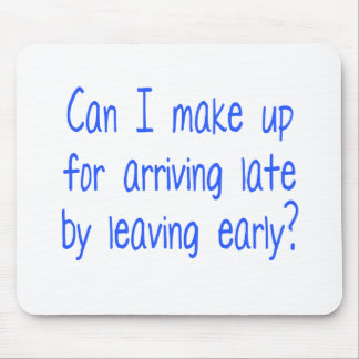 Can I make up for arriving late by leaving early? Mouse Pad