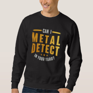 Can I Metal Detect In Your Yard Metal Detecting De Sweatshirt
