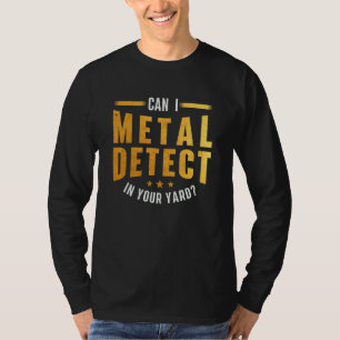 Can I Metal Detect In Your Yard Metal Detecting De T-Shirt