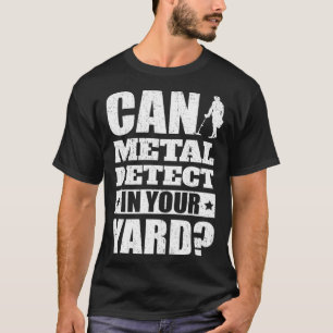 Can I Metal Detect In Your Yard  Metal Detecting T-Shirt