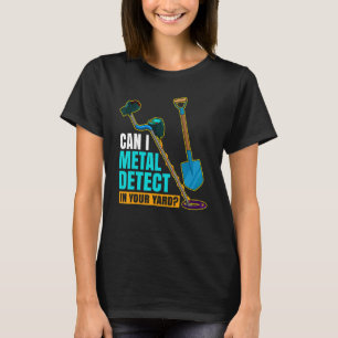 Can I Metal Detect In Your Yard Metal Detectorist  T-Shirt