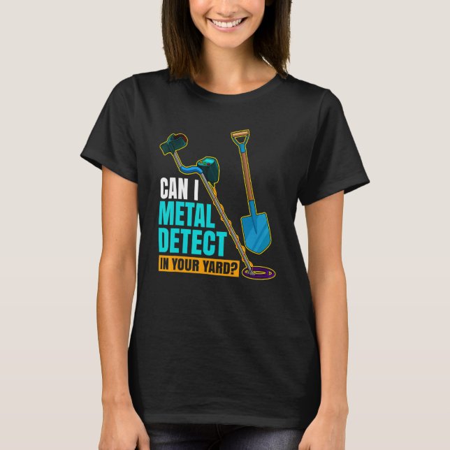 Can I Metal Detect In Your Yard Metal Detectorist  T-Shirt (Front)
