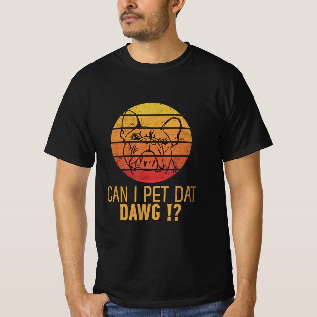 Can I Pet Dat Daw  Bulldog Funny Dog Lover Gift . T-Shirt (Front)