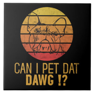 Can I Pet Dat Dawg Bulldog Funny Dog Lover Gifts Ceramic Tile