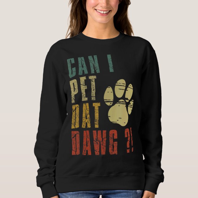 Can I Pet Dat Dawg Can I Pet That Dog  Dog Sweatshirt (Front)