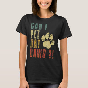 Can I Pet Dat Dawg Can I Pet That Dog  Dog T-Shirt