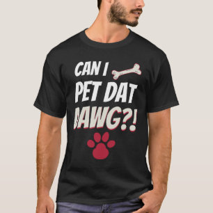 Can I Pet Dat Dawg Can I Pet That Dog FunnyT-Shirt T-Shirt