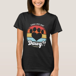 Can I Pet Dat Dawg! Can I Pet That Dog T-Shirt