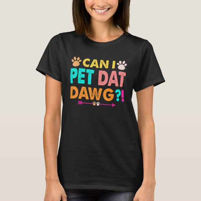 Can I Pet Dat Dawg Dog T-Shirt (Front)