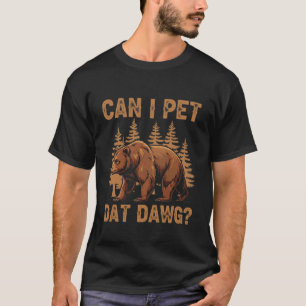 Can I Pet Dat Dawg Funny Bear Hiking Gifts Kids Wo T-Shirt